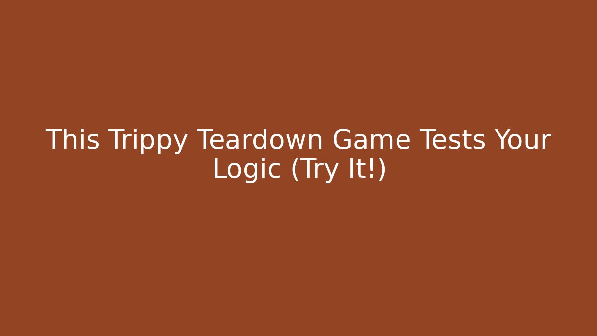 This Trippy Teardown Game Tests Your Logic (Try It!) - Vintage E-Juice