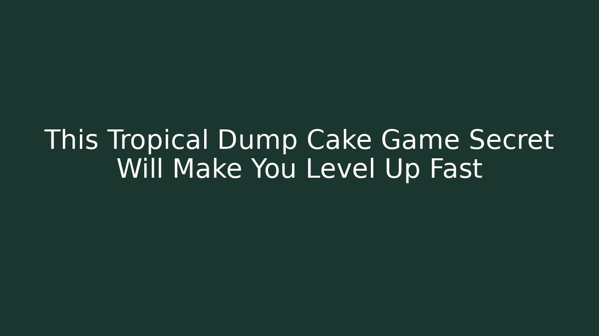 This Tropical Dump Cake Game Secret Will Make You Level Up Fast