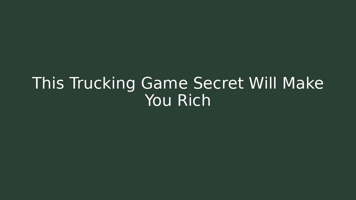 This Trucking Game Secret Will Make You Rich