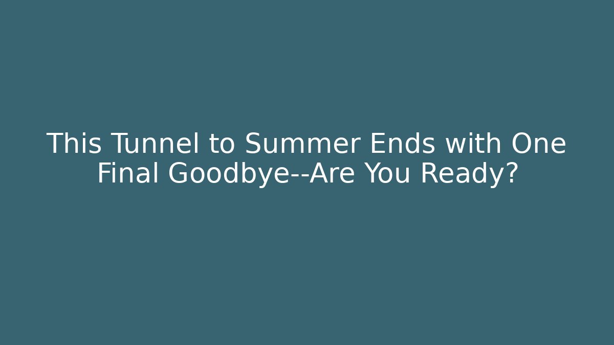 This Tunnel to Summer Ends with One Final Goodbye—Are You Ready?