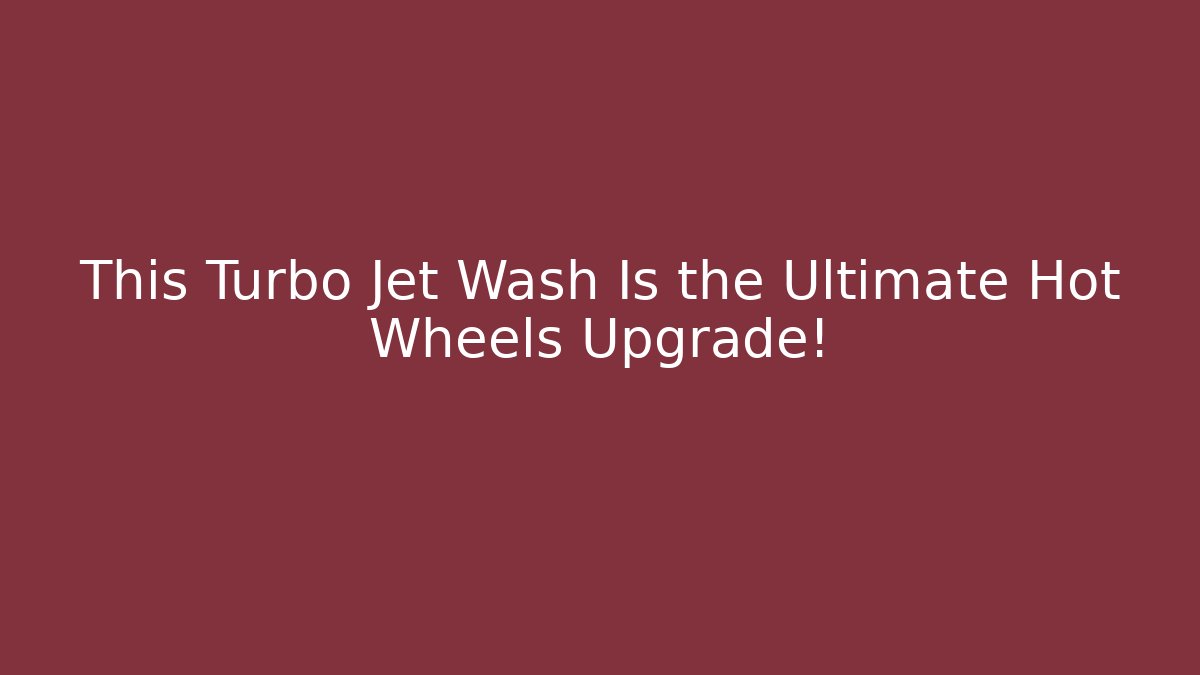 This Turbo Jet Wash Is the Ultimate Hot Wheels Upgrade!