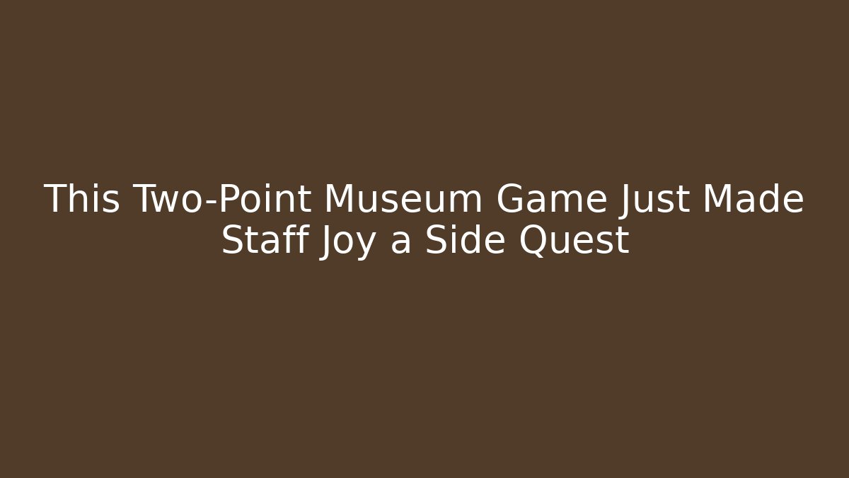 This Two-Point Museum Game Just Made Staff Joy a Side Quest - Vintage E-Juice