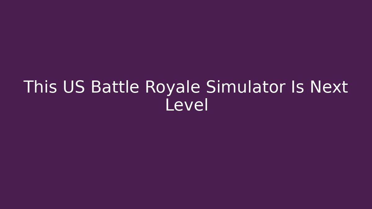 This US Battle Royale Simulator Is Next Level