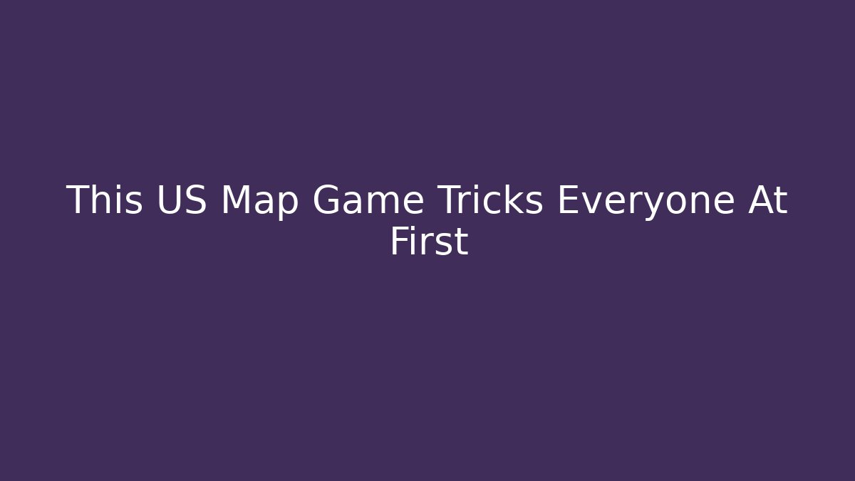 This US Map Game Tricks Everyone At First - Vintage E-Juice