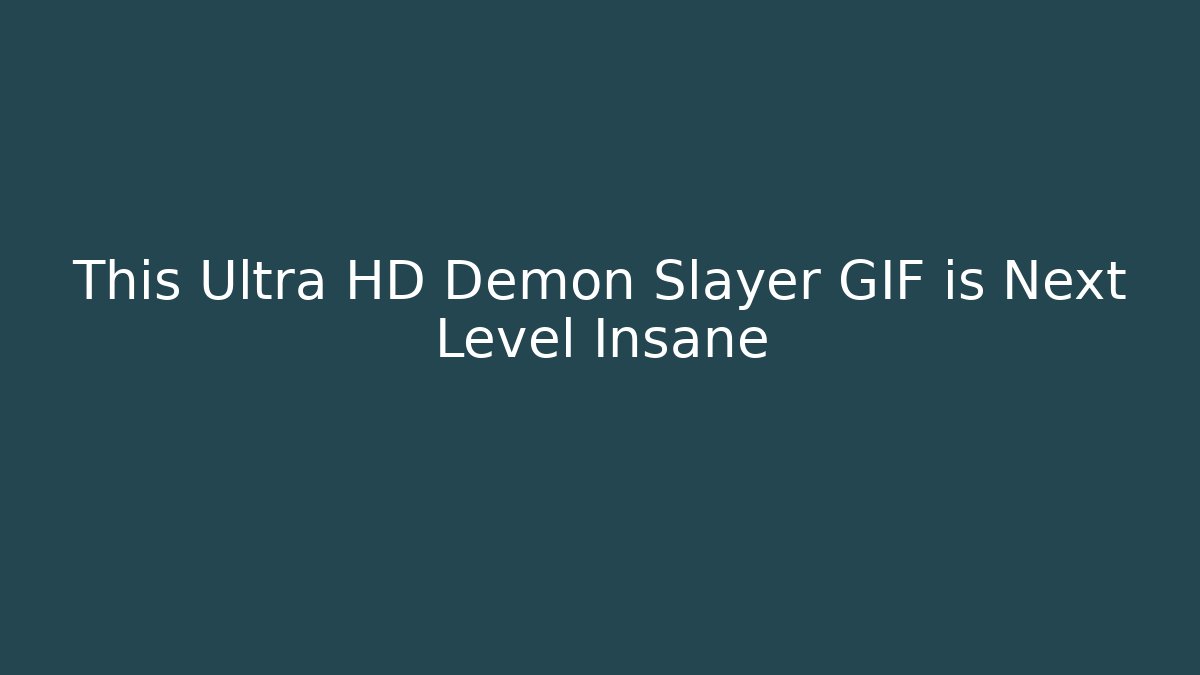 This Ultra HD Demon Slayer GIF is Next Level Insane