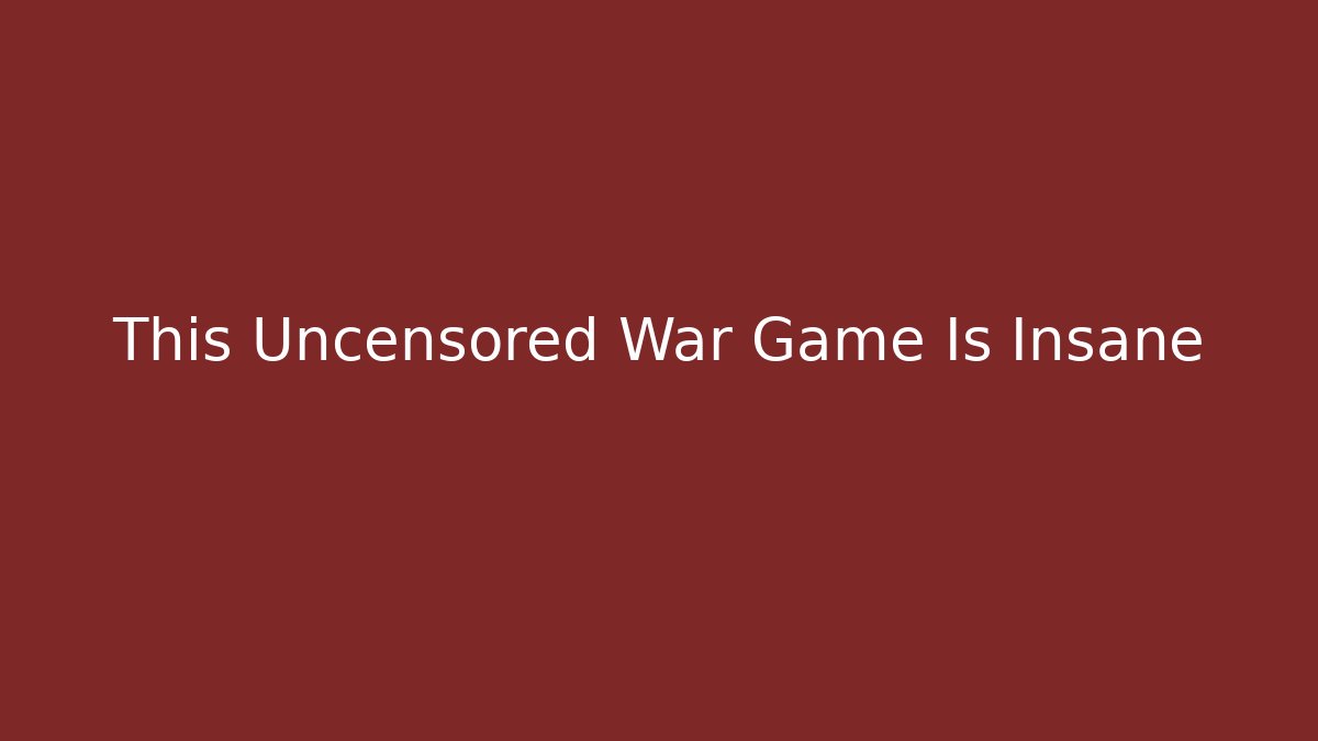 This Uncensored War Game Is Insane