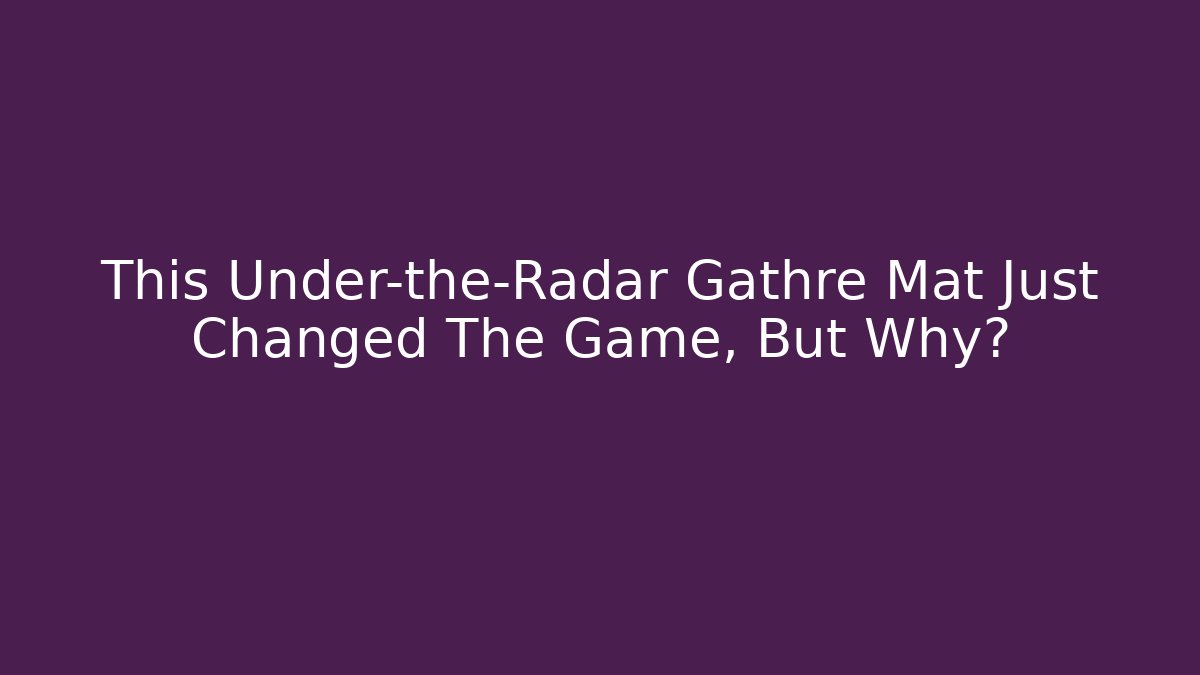This Under-the-Radar Gathre Mat Just Changed The Game, But Why?