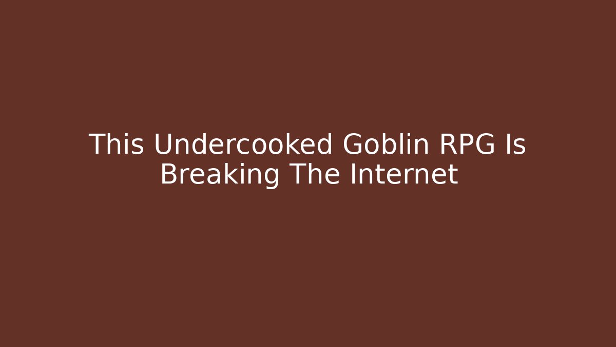 This Undercooked Goblin RPG Is Breaking The Internet