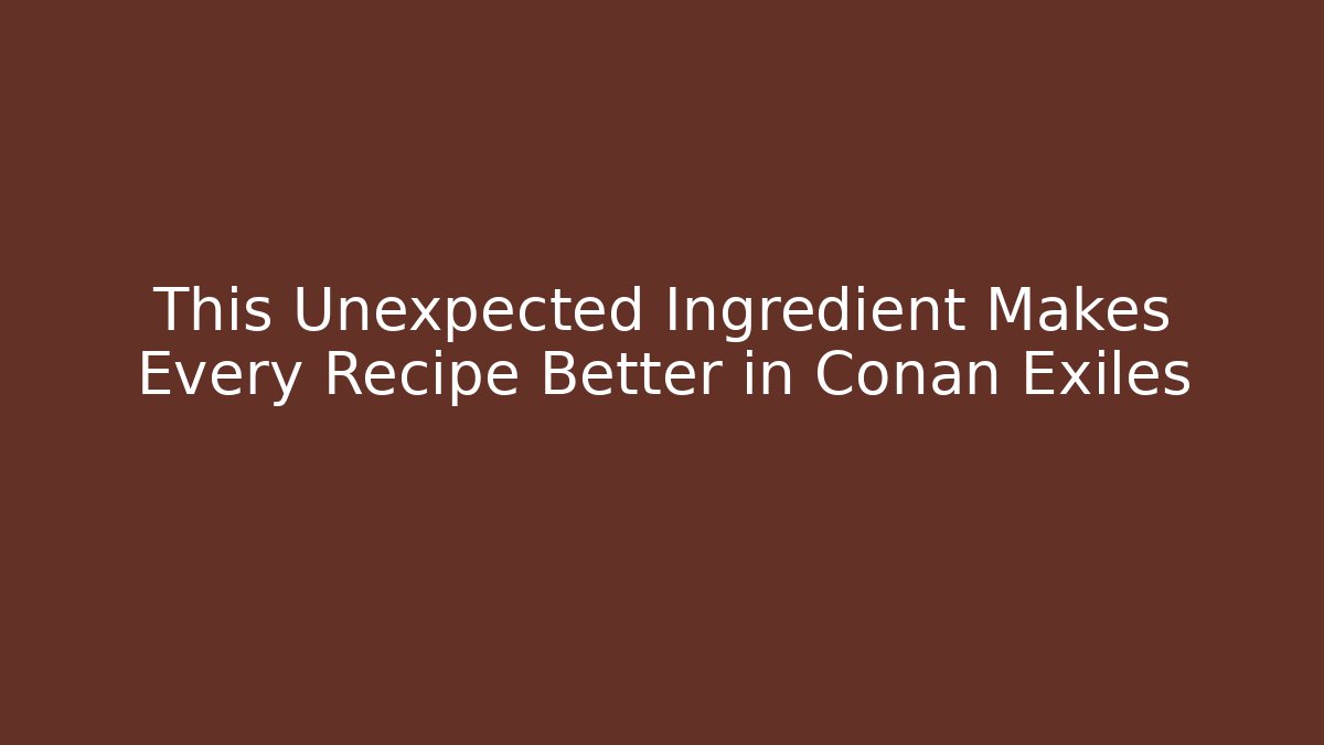 This Unexpected Ingredient Makes Every Recipe Better in Conan Exiles