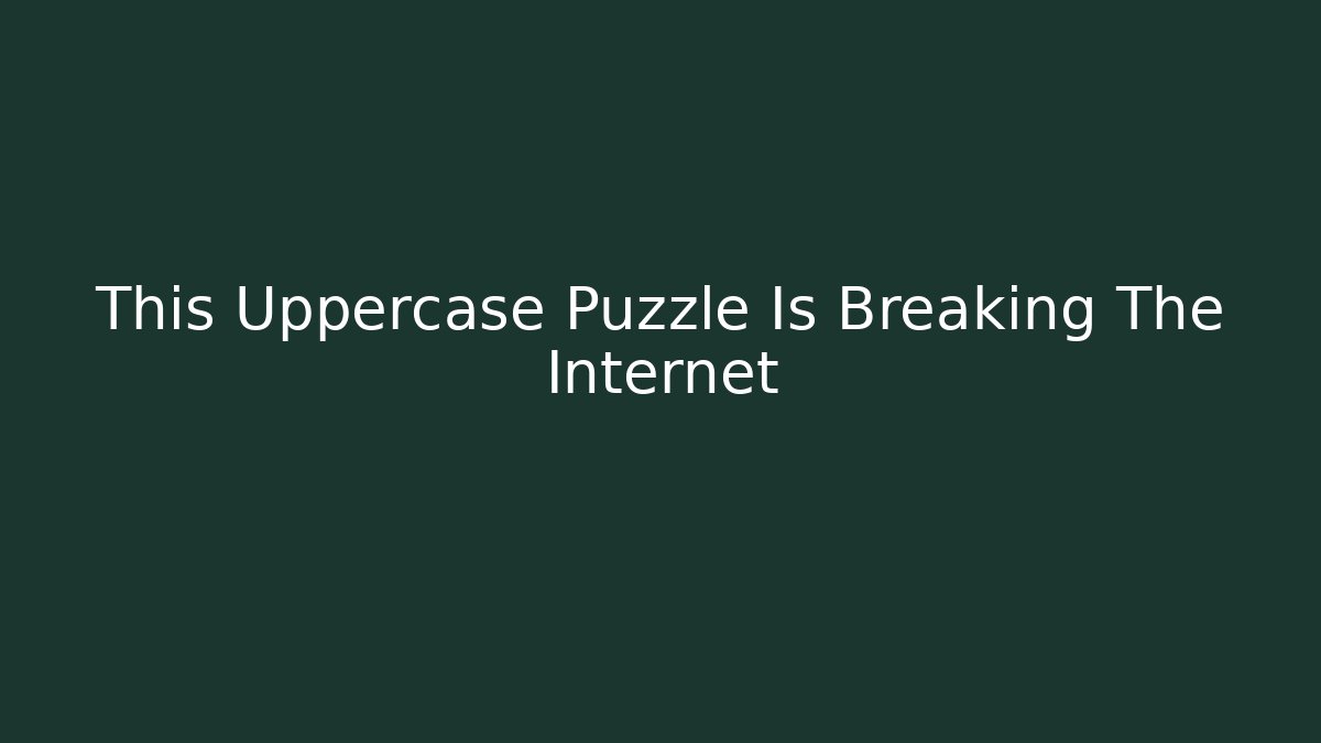 This Uppercase Puzzle Is Breaking The Internet
