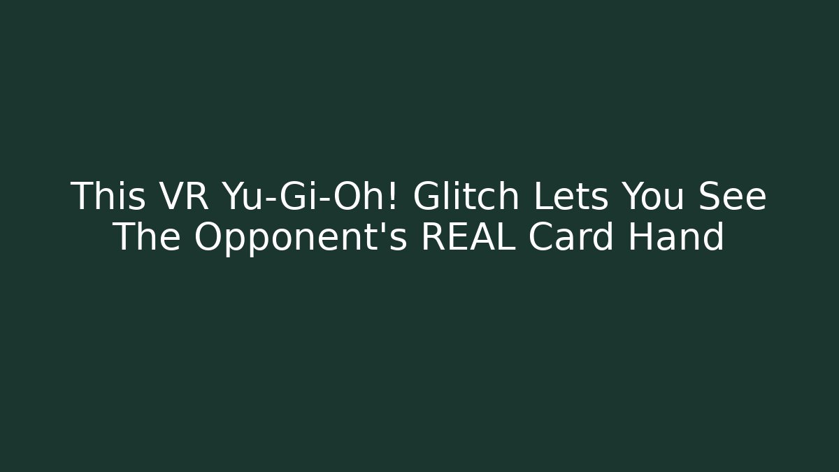 This VR Yu-Gi-Oh! Glitch Lets You See The Opponent's REAL Card Hand