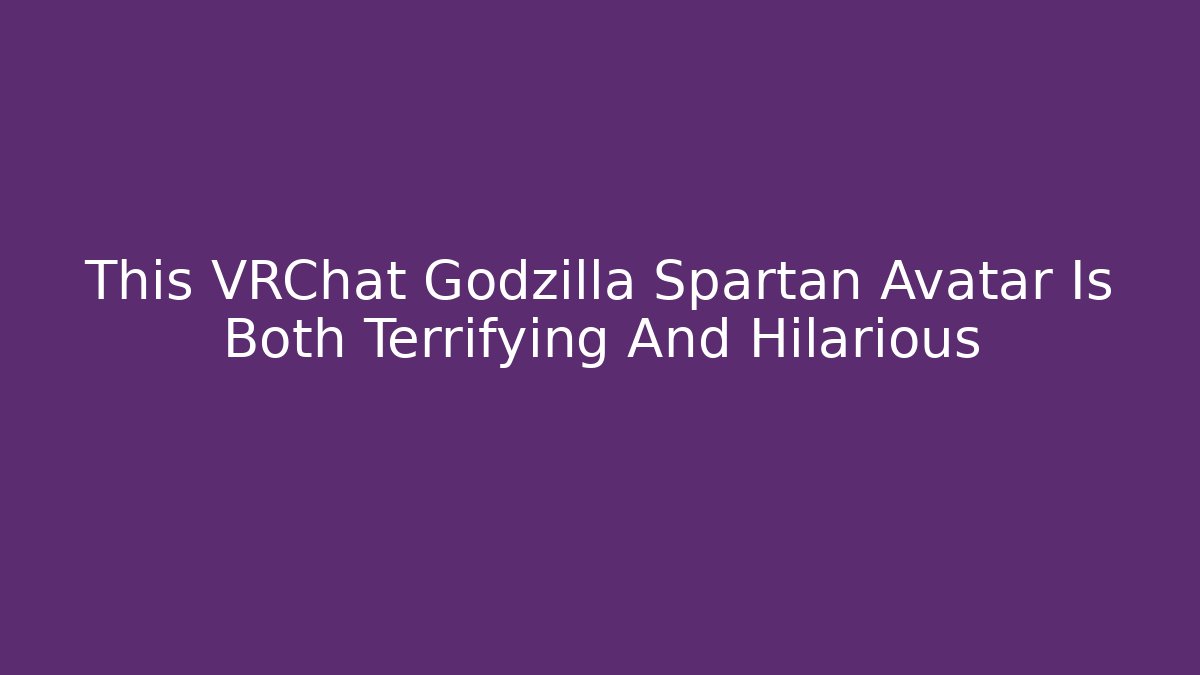 This VRChat Godzilla Spartan Avatar Is Both Terrifying And Hilarious - Vintage E-Juice