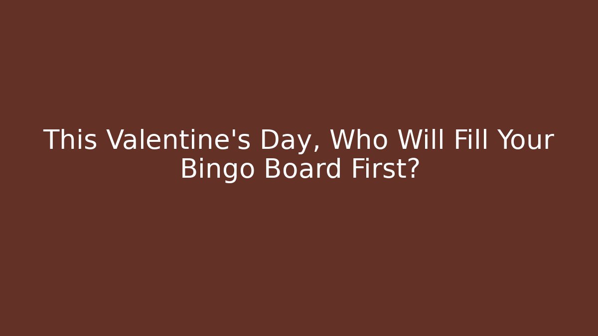 This Valentine's Day, Who Will Fill Your Bingo Board First?
