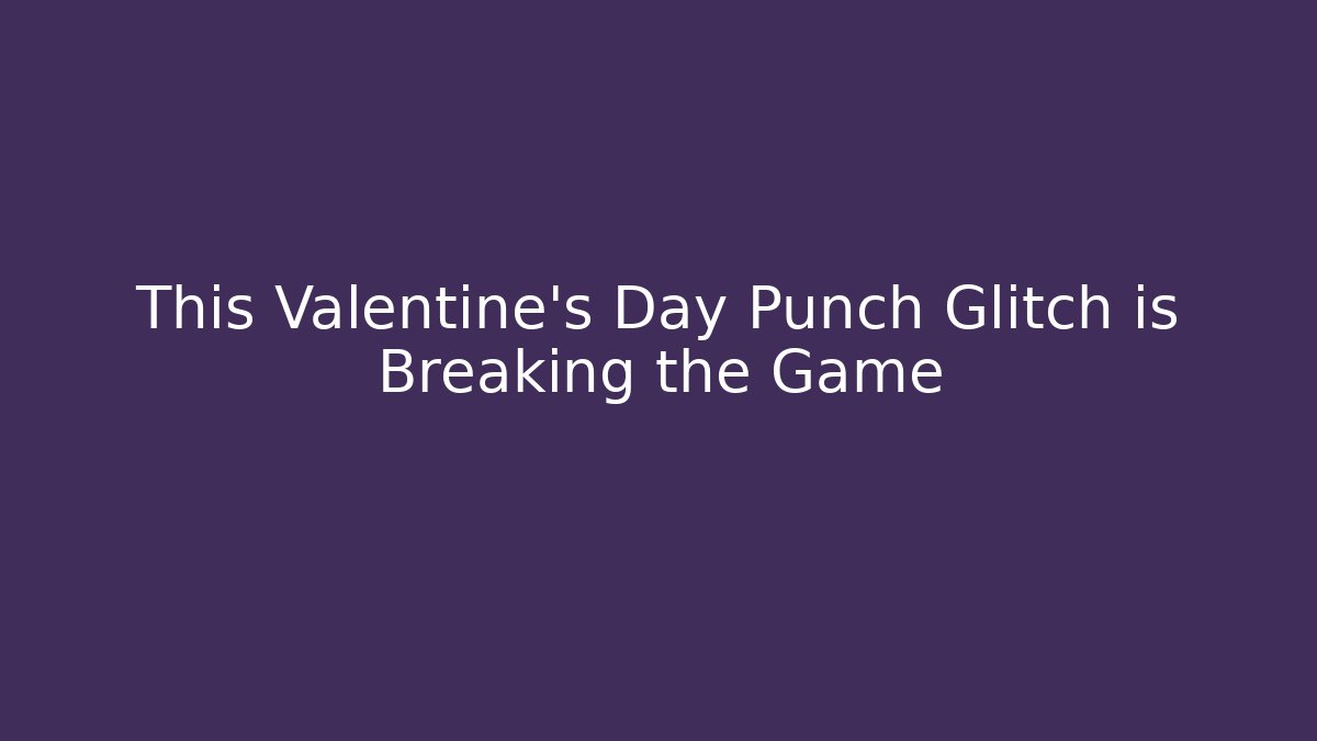 This Valentine's Day Punch Glitch is Breaking the Game - Vintage E-Juice