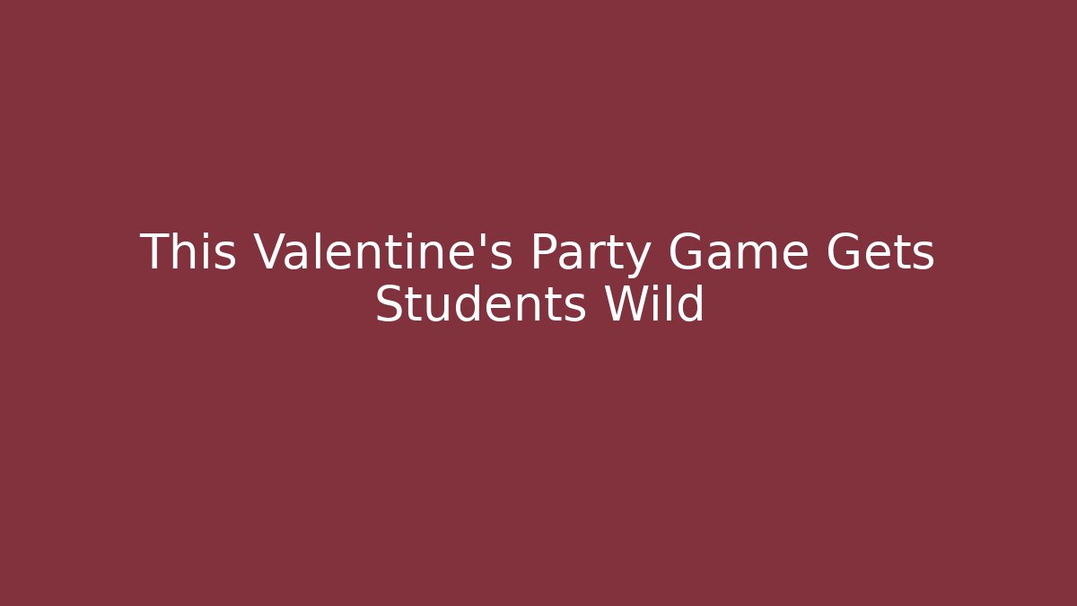 This Valentine's Party Game Gets Students Wild