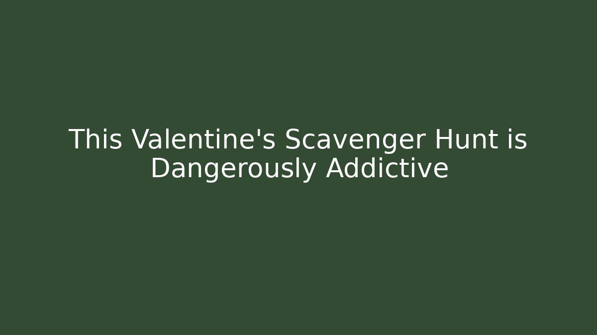 This Valentine's Scavenger Hunt is Dangerously Addictive
