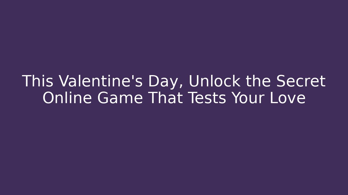 This Valentine’s Day, Unlock the Secret Online Game That Tests Your Love