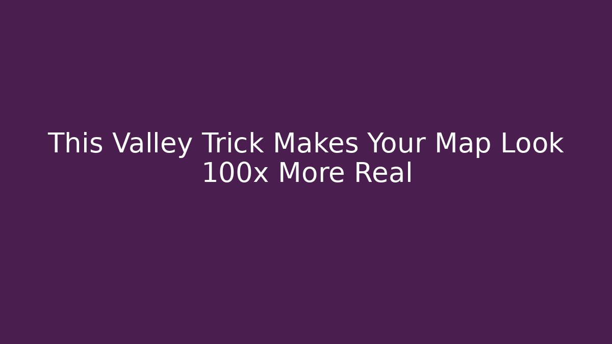 This Valley Trick Makes Your Map Look 100x More Real - Vintage E-Juice