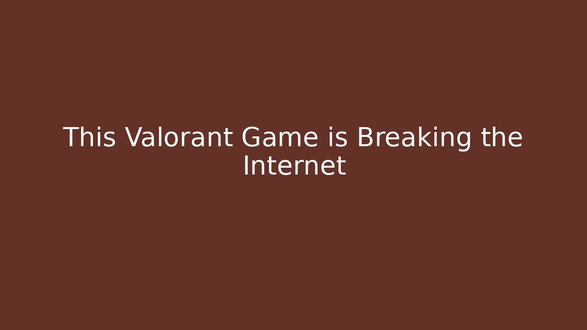 This Valorant Game is Breaking the Internet