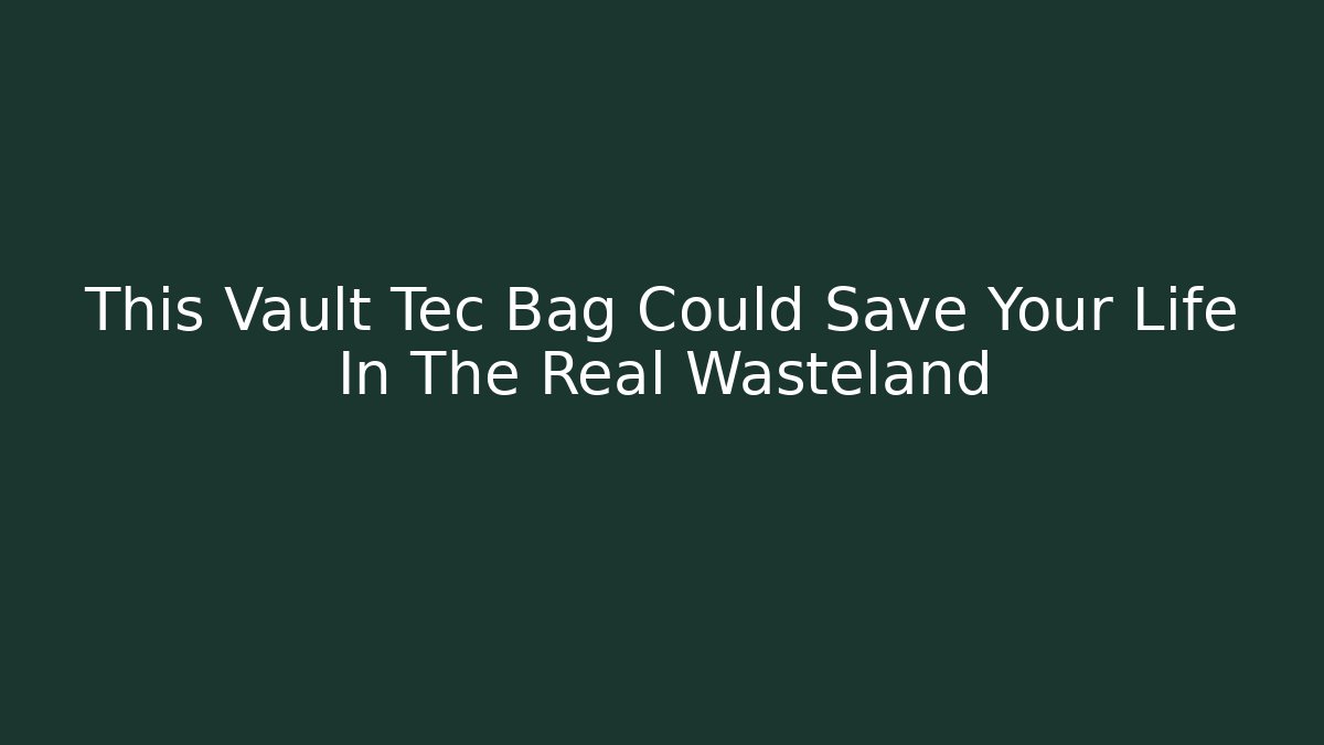 This Vault Tec Bag Could Save Your Life In The Real Wasteland