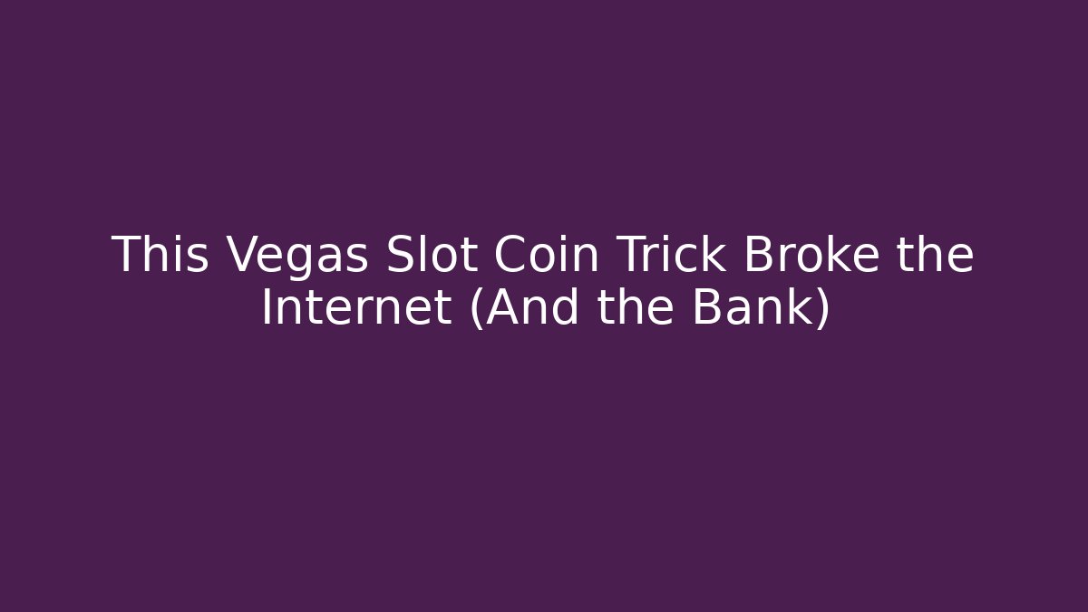 This Vegas Slot Coin Trick Broke the Internet (And the Bank)