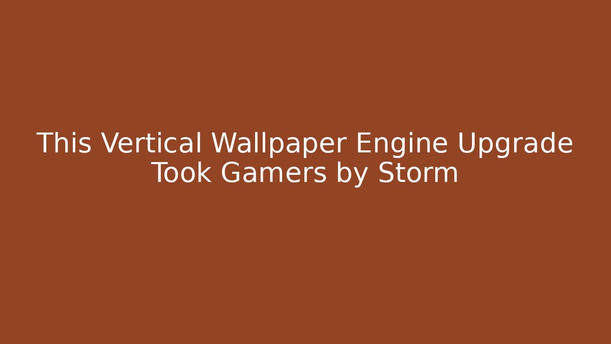 This Vertical Wallpaper Engine Upgrade Took Gamers by Storm