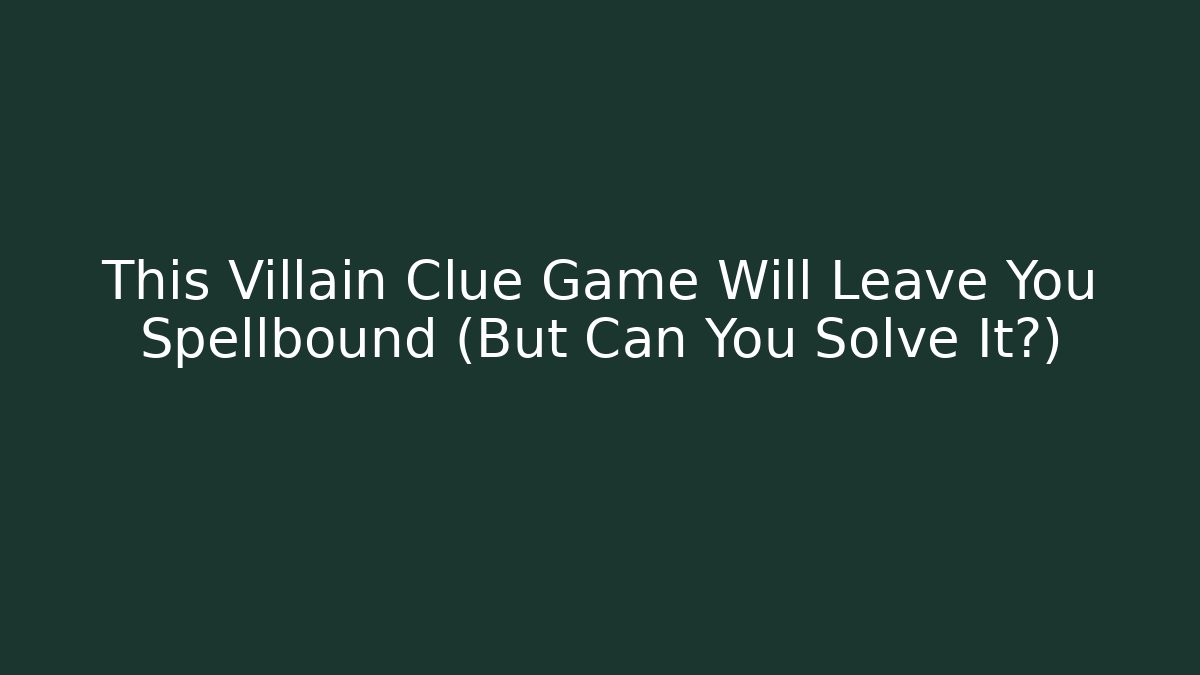 This Villain Clue Game Will Leave You Spellbound (But Can You Solve It?)