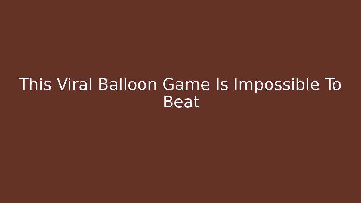 This Viral Balloon Game Is Impossible To Beat