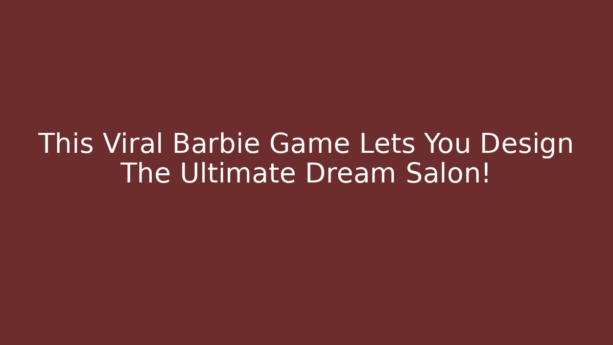 This Viral Barbie Game Lets You Design The Ultimate Dream Salon!