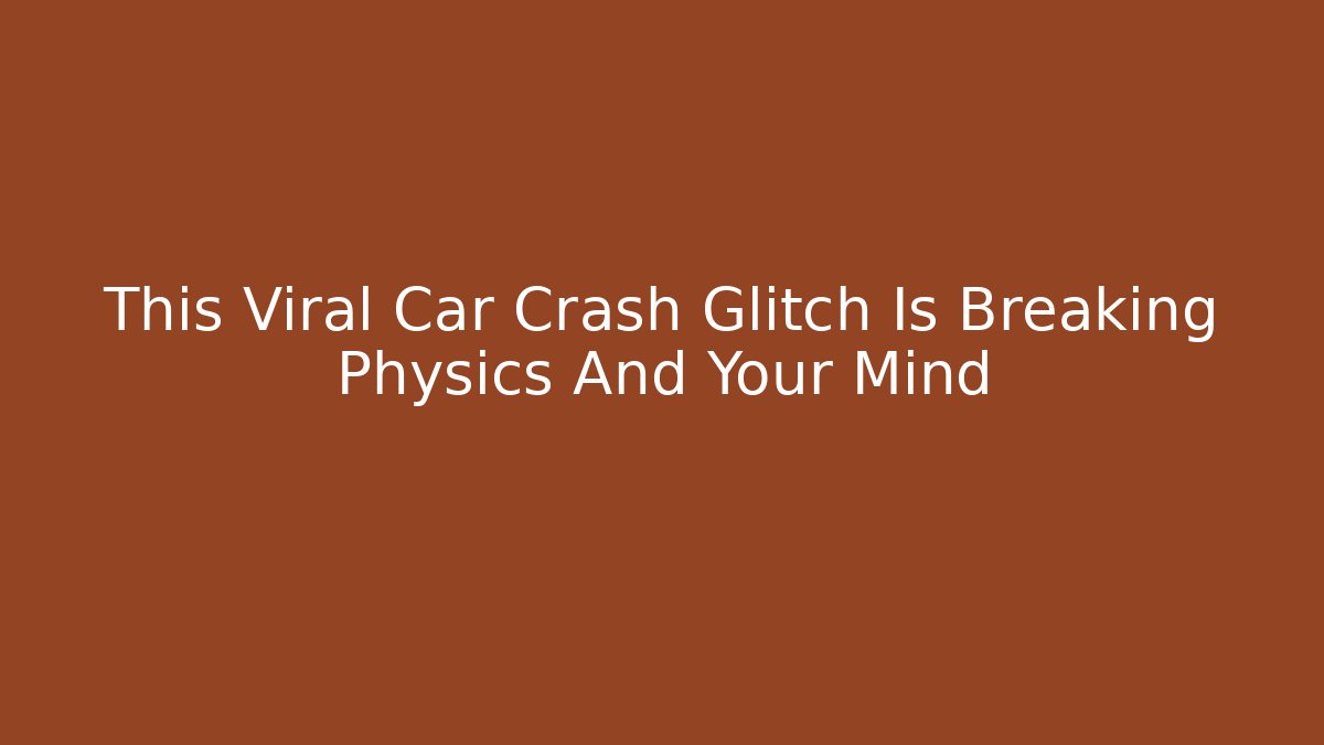 This Viral Car Crash Glitch Is Breaking Physics And Your Mind
