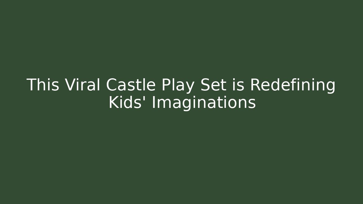 This Viral Castle Play Set is Redefining Kids' Imaginations