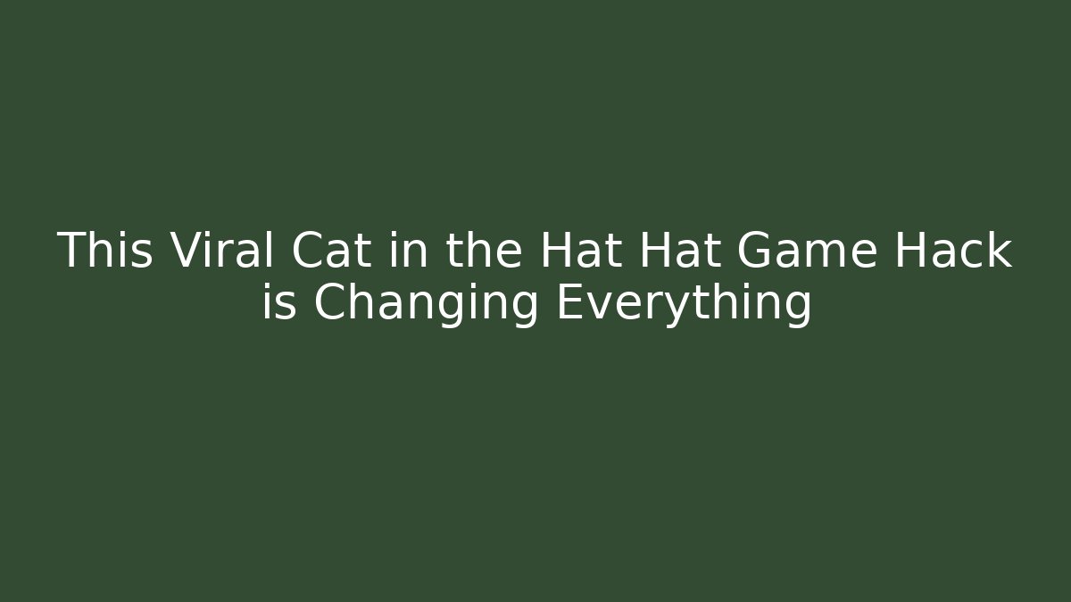 This Viral Cat in the Hat Hat Game Hack is Changing Everything