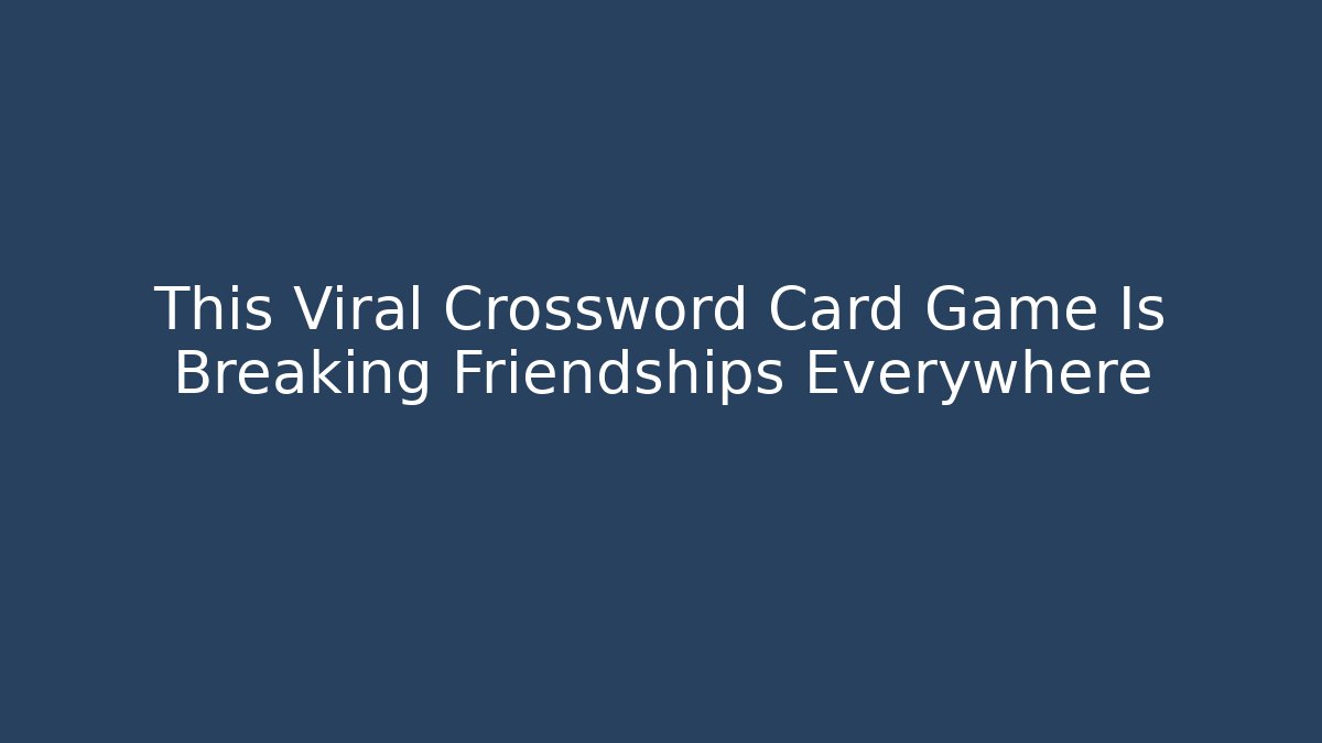 This Viral Crossword Card Game Is Breaking Friendships Everywhere