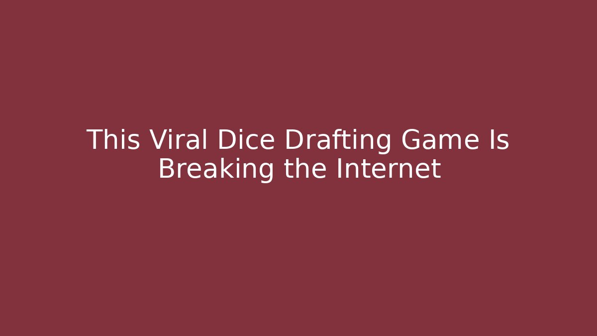 This Viral Dice Drafting Game Is Breaking the Internet