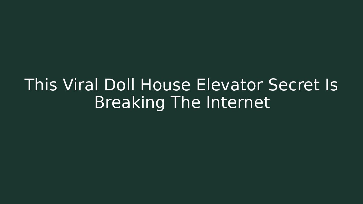 This Viral Doll House Elevator Secret Is Breaking The Internet
