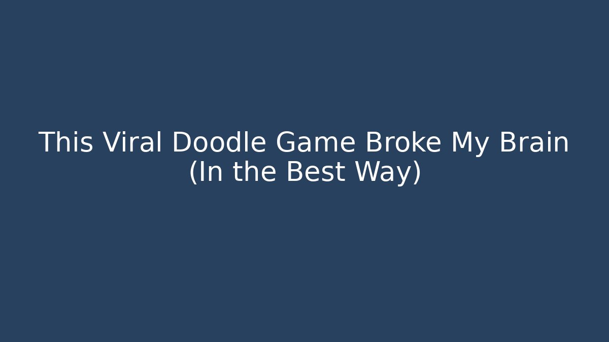 This Viral Doodle Game Broke My Brain (In the Best Way)