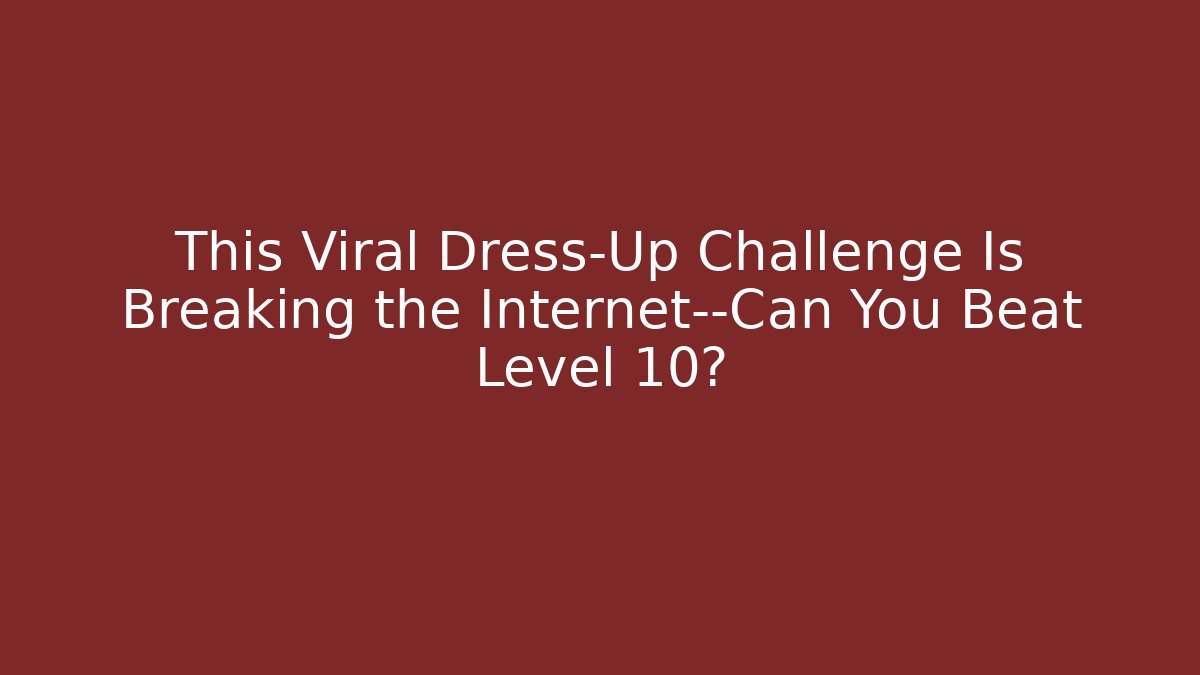 This Viral Dress-Up Challenge Is Breaking the Internet—Can You Beat Level 10?