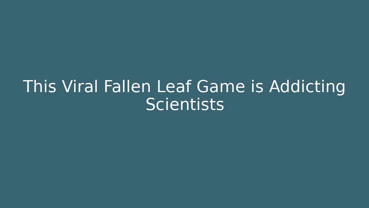 This Viral Fallen Leaf Game is Addicting Scientists - Vintage E-Juice