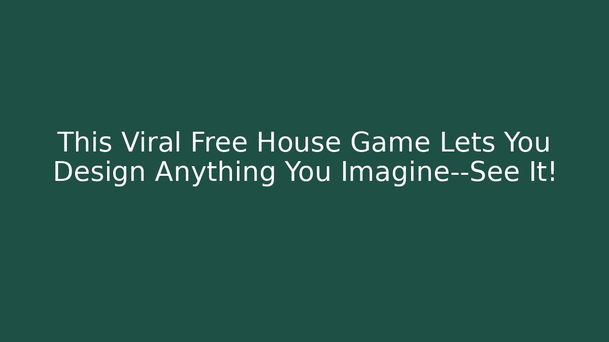 This Viral Free House Game Lets You Design Anything You Imagine—See It!