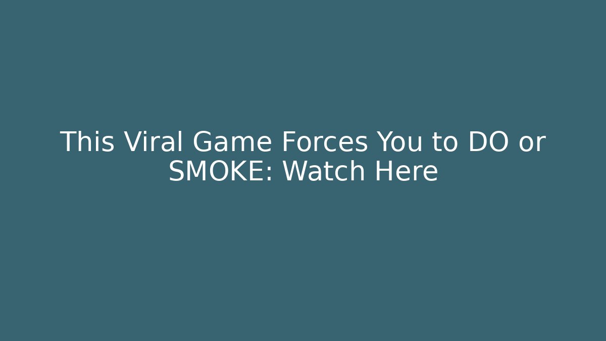 This Viral Game Forces You to DO or SMOKE: Watch Here