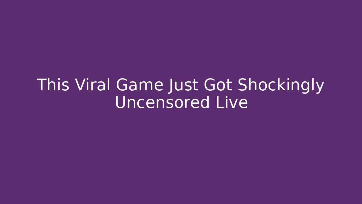 This Viral Game Just Got Shockingly Uncensored Live