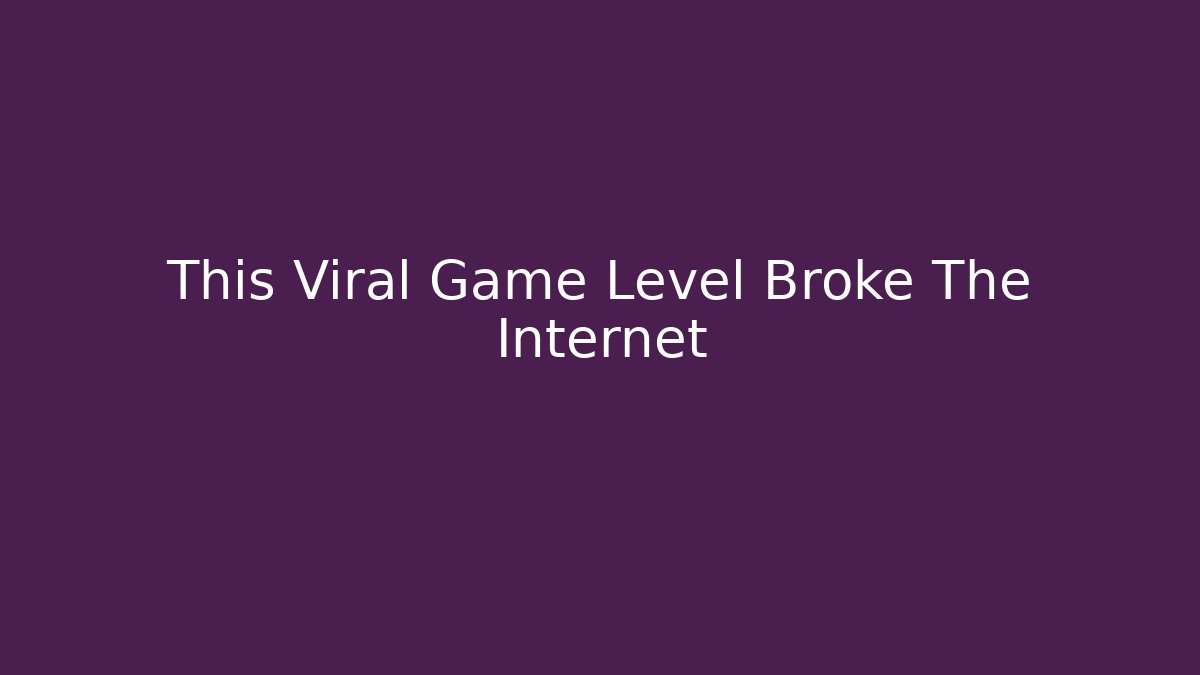 This Viral Game Level Broke The Internet