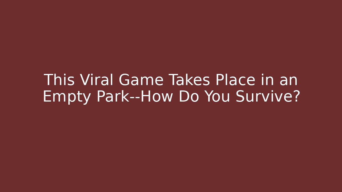 This Viral Game Takes Place in an Empty Park—How Do You Survive?