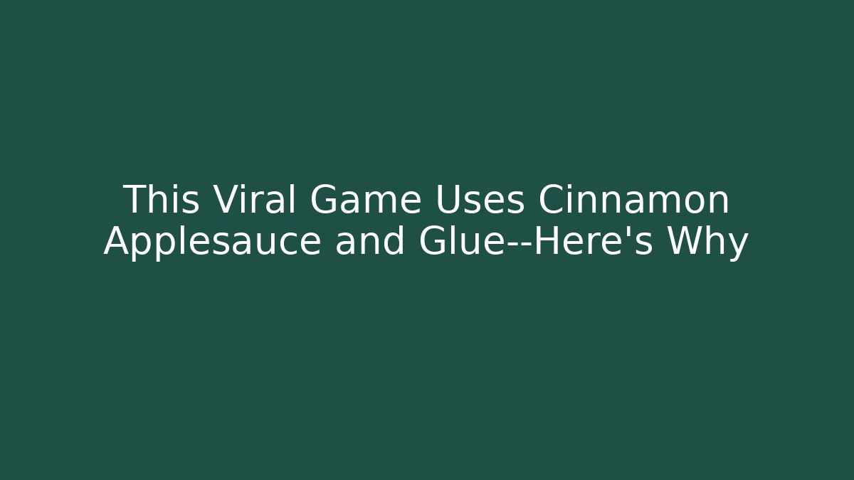 This Viral Game Uses Cinnamon Applesauce and Glue—Here's Why