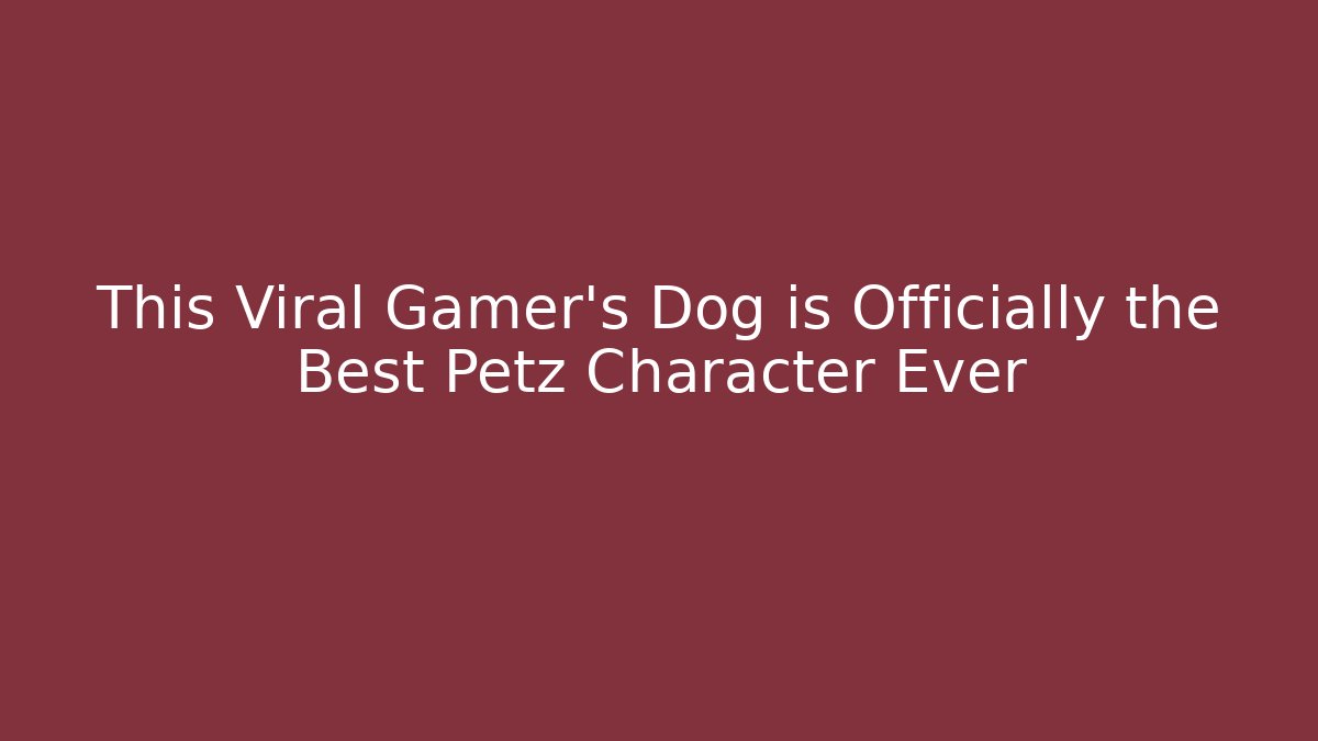 This Viral Gamer's Dog is Officially the Best Petz Character Ever