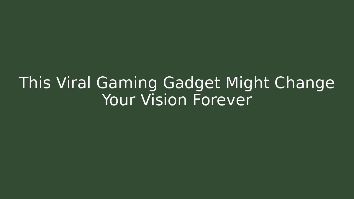 This Viral Gaming Gadget Might Change Your Vision Forever