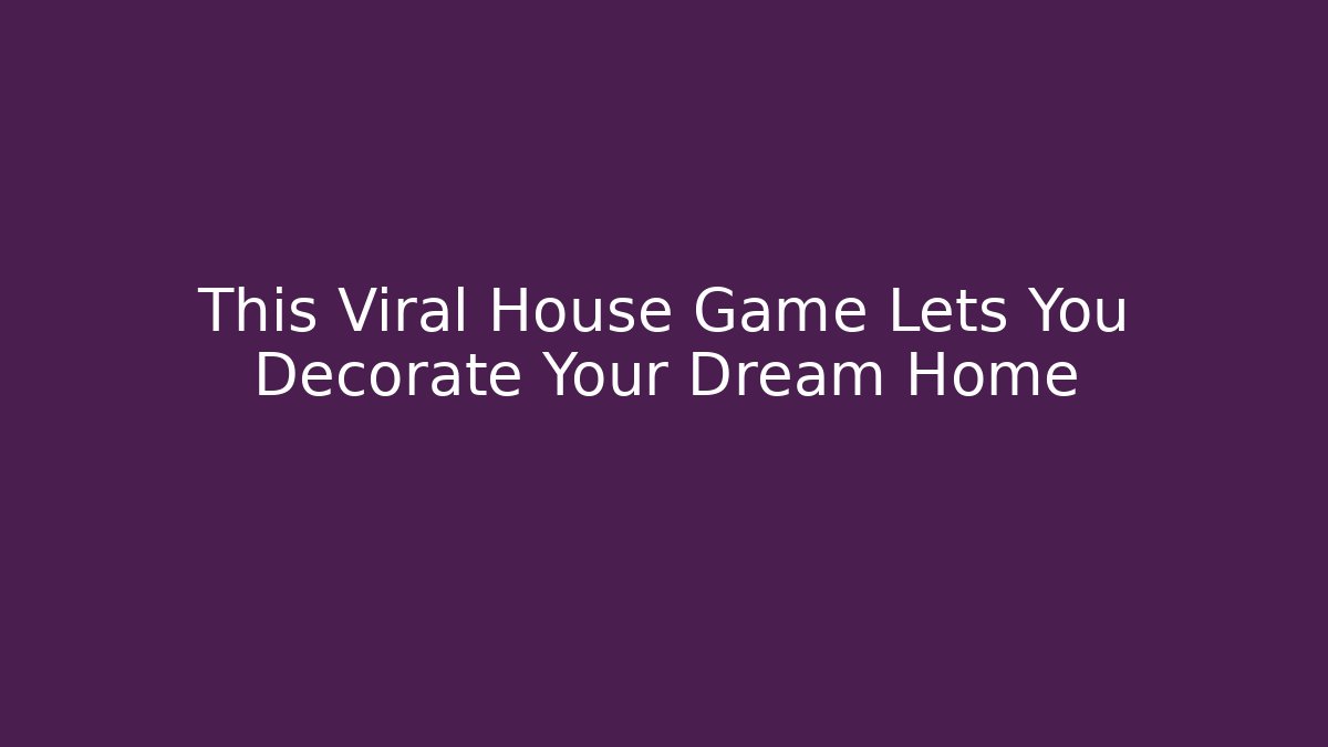 This Viral House Game Lets You Decorate Your Dream Home