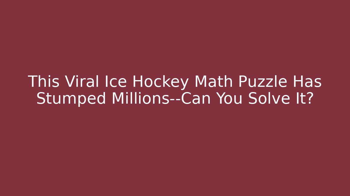 This Viral Ice Hockey Math Puzzle Has Stumped Millions—Can You Solve It?