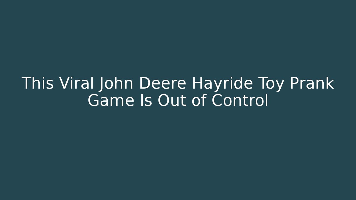 This Viral John Deere Hayride Toy Prank Game Is Out of Control