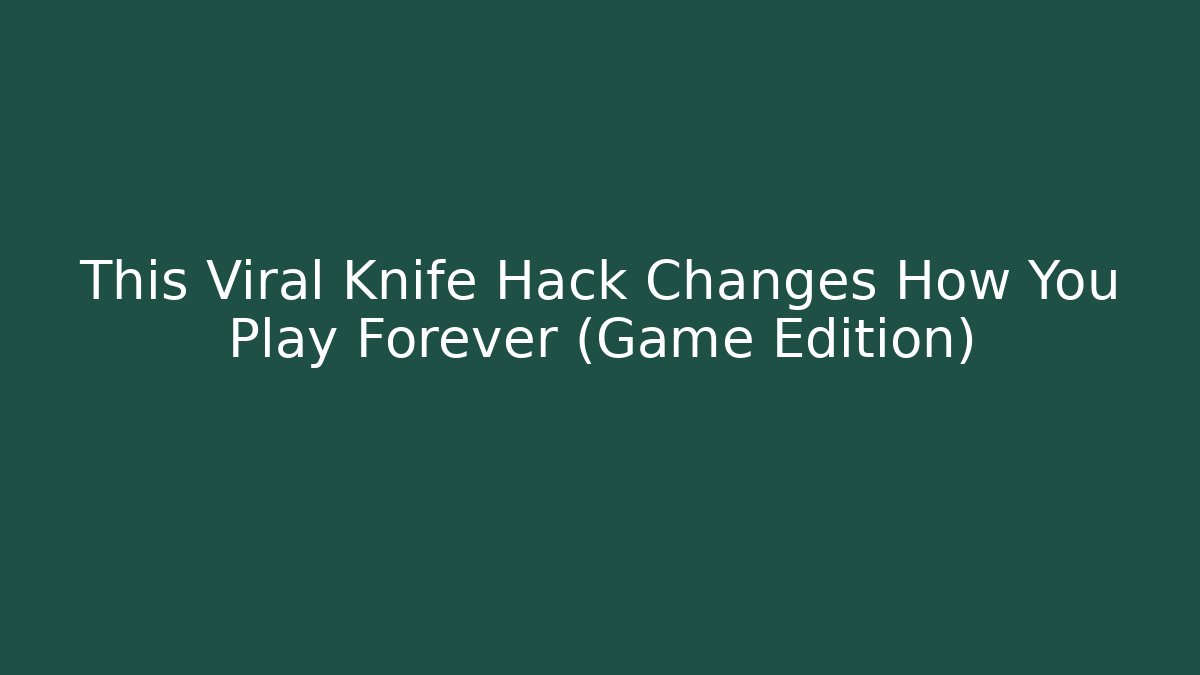 This Viral Knife Hack Changes How You Play Forever (Game Edition)